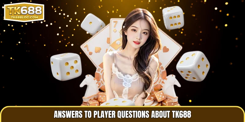 Answers to player questions about TK688