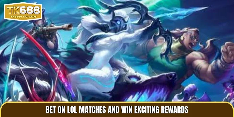 Bet on LoL matches and win exciting rewards