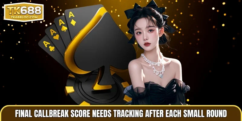 Final callbreak score needs tracking after each small round