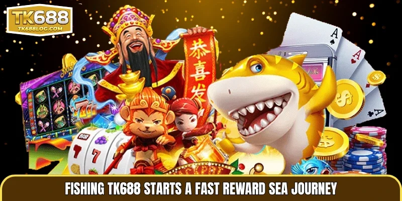 Fishing TK688 starts a fast reward sea journey