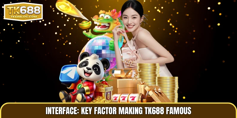 Interface: key factor making TK688 famous