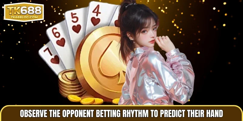 Observe the opponent betting rhythm to predict their hand