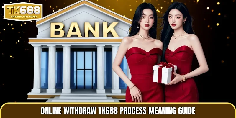 Online Withdraw TK688 process meaning guide