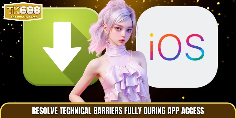 Resolve technical barriers fully during app access
