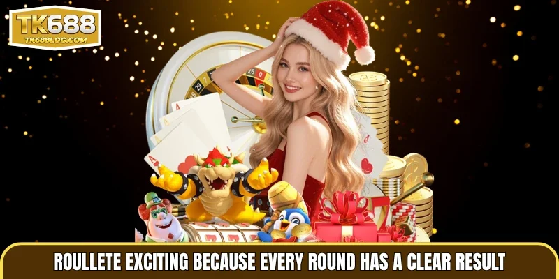 Roullete exciting because every round has a clear result